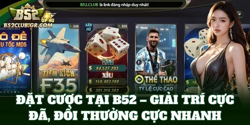 Đặt cược tại B52 – Giải trí cực đã, đổi thưởng cực nhanh